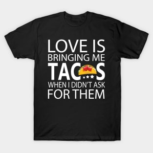 Love Is Bringing Me Tacos When I Didn't Ask For Them T-Shirt